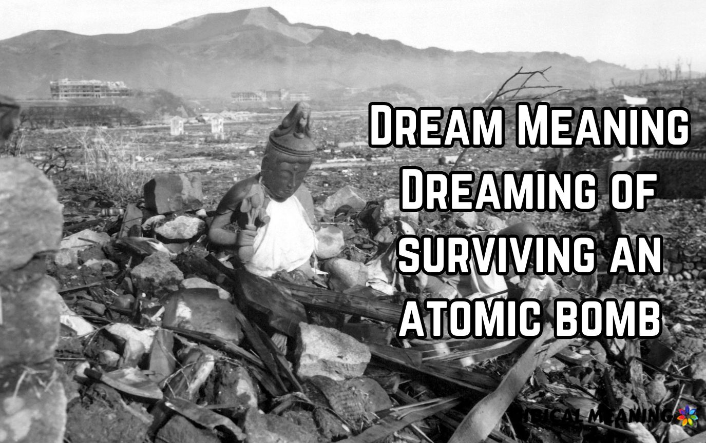 Dream Meaning Dreaming of surviving an atomic bomb