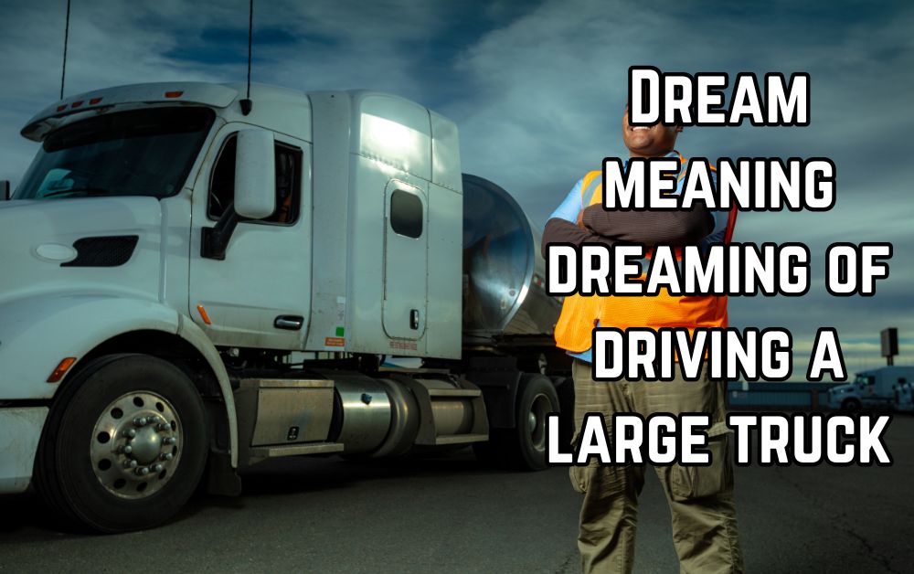 Dream meaning dreaming of driving a large truck